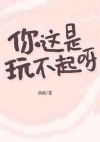 你这是玩不起呀?全文免费阅读