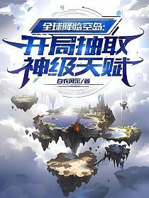 全球降临空岛开局抽取神级天赋(1-509)
